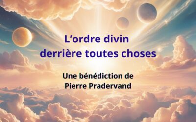 L’ordre divin derrière toute chose (une bénédiction de Pierre Pradervand)