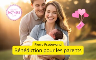Spécial Fêtes des Mères -Une bénédiction pour les parents (Pierre Pradervand)